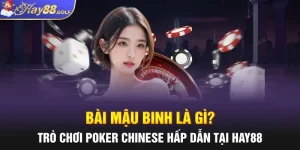 Bài Mậu Binh Là Gì? Trò Chơi Poker Chinese Hấp Dẫn Tại HAY88