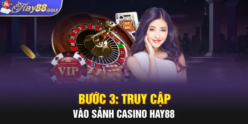 Bước 3: Truy cập vào sảnh casino Hay88