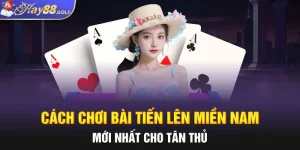 Cách Chơi Bài Tiến Lên Miền Nam Cho Tân Thủ Tại HAY88