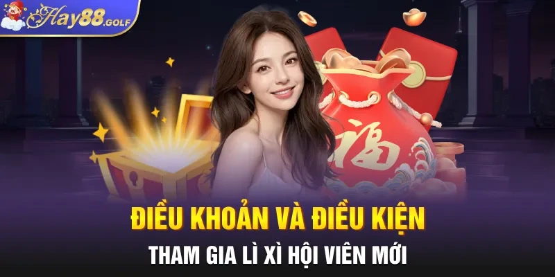 Điều khoản và điều kiện tham gia lì xì hội viên mới