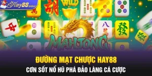 Đường Mạt Chược HAY88 - Cơn Sốt Nổ Hũ Phá Đảo Làng Cá Cược