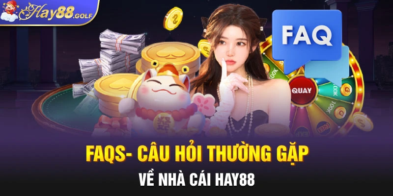 FAQs- câu hỏi thường gặp về nhà cái Hay88