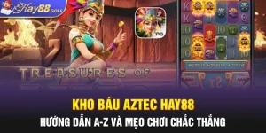 Kho báu Aztec HAY88: Hướng Dẫn A-Z Và Mẹo Chơi Chắc Thắng