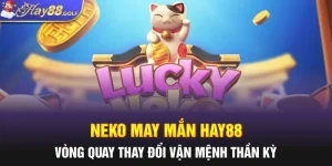 Neko May Mắn Hay88: Vòng Quay Thay Đổi Vận Mệnh Thần Kỳ