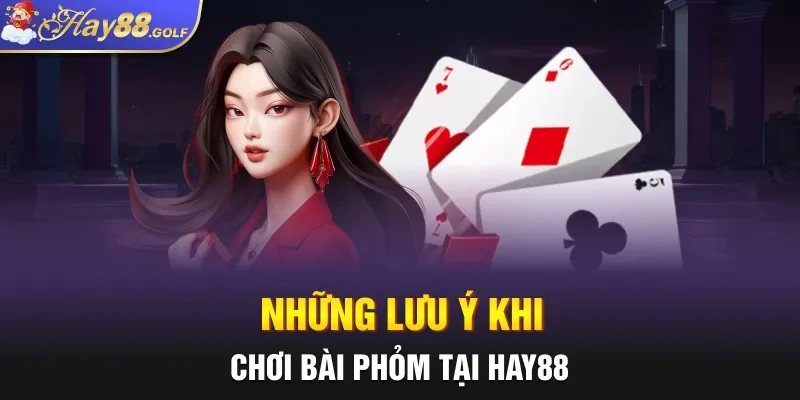 Những lưu ý khi chơi bài Phỏm tại HAY88