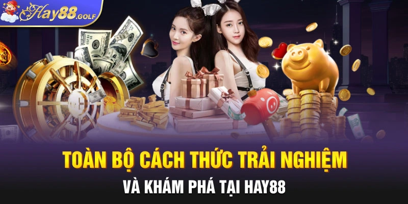 Toàn bộ cách thức trải nghiệm và khám phá tại Hay88