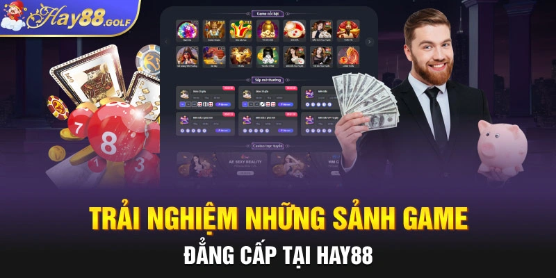 Trải nghiệm những sảnh game đẳng cấp tại Hay88