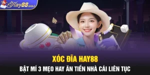 Xóc Đĩa Hay88 - Bật Mí 3 Mẹo Hay Ăn Tiền Nhà Cái Liên Tục