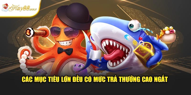 Các mục tiêu lớn đều có mức trả thưởng cao nhất