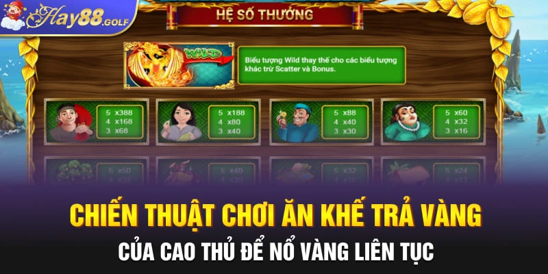 Chiến thuật chơi Ăn Khế Trả Vàng của cao thủ để nổ vàng liên tục