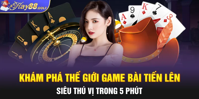 Khám phá thế giới game bài tiến lên qua luật chơi cơ bản