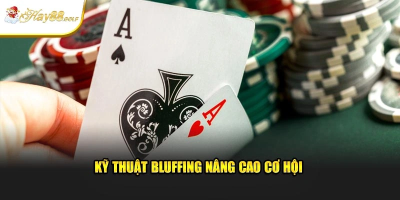 Kỹ thuật bluffing nâng cao cơ hội  