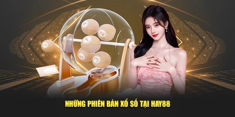 Những phiên bản xổ số tại Hay88