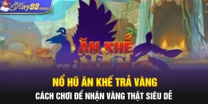 Nổ Hũ Ăn Khế Trả Vàng: Cách Chơi Để Nhận Vàng Thật Siêu Dễ