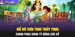 Nổ Hũ Sơn Tinh Thủy Tinh: Chinh Phục Hàng Tỷ Đồng Cực Dễ