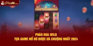 Pháo Hoa Wild - Tựa Game Nổ Hũ Được Ưa Chuộng Nhất 2024