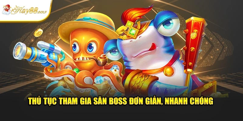 Thủ tục tham gia săn boss đơn giản, nhanh chóng