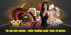 Ưu Đãi Cực Khủng - Phần Thưởng Ngập Tràn Chỉ Có Tại Hay88